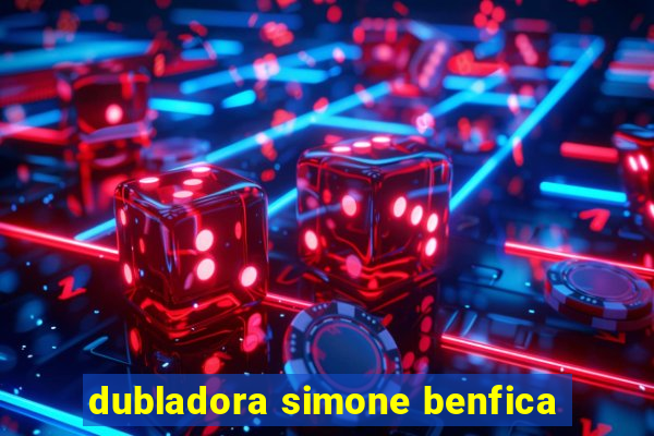 dubladora simone benfica